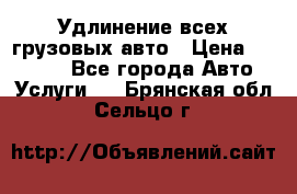 Удлинение всех грузовых авто › Цена ­ 20 000 - Все города Авто » Услуги   . Брянская обл.,Сельцо г.